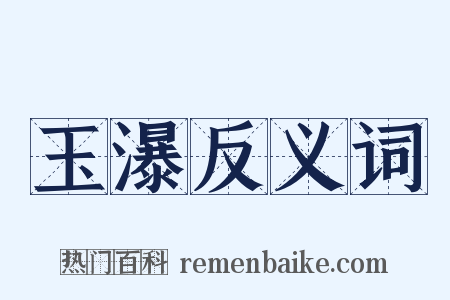 玉瀑反义词是什么意思的图片